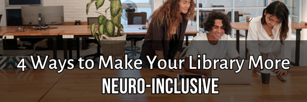 4 Ways to Make Your Library More Neuro-Inclusive